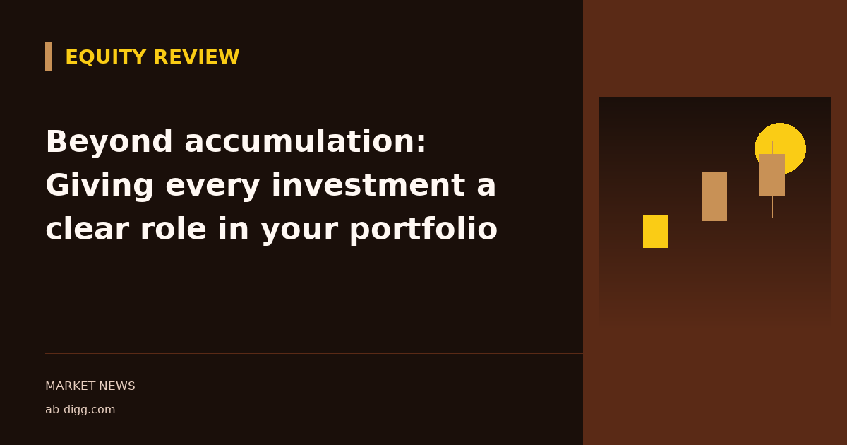 Beyond accumulation: Giving every investment a clear role in your portfolio