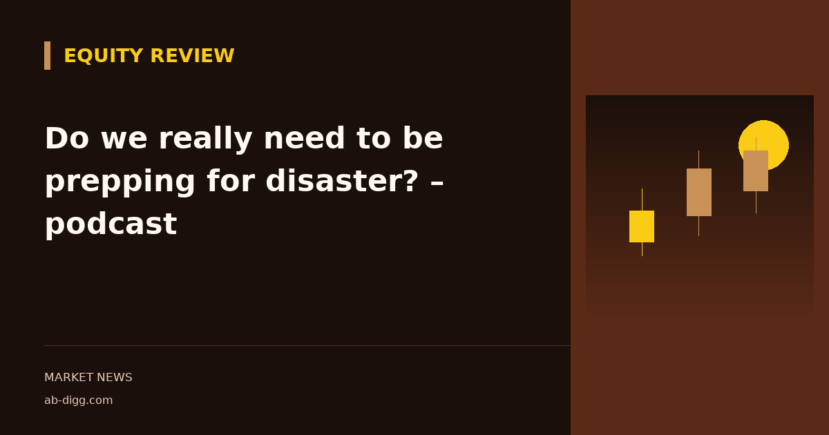 Do we really need to be prepping for disaster? – podcast